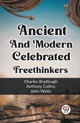 Charles Bradlaugh, Anthony Collins, John Watts - Ancient And Modern Celebrated Freethinkers, Häftad
