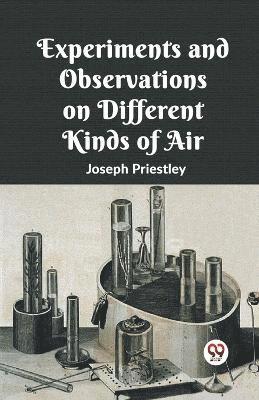 bokomslag Experiments And Observations On Different Kinds Of Air
