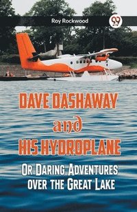 bokomslag Dave Dashaway And His Hydroplane Or Daring Adventures Over The Great Lake