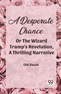bokomslag A Desperate Chance Or The Wizard Tramp'S Revelation, A Thrilling Narrative