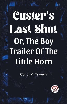 Custer's Last Shot Or, The Boy Trailer Of The Little Horn 1