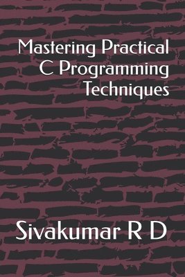 Sivakumar R D, Sivakumar R. D. - Mastering Practical C Programming Techniques, Häftad