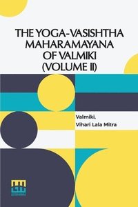 bokomslag The Yoga-Vasishtha Maharamayana Of Valmiki (Volume II): Containing Utpatti Khanda, Sthiti Prakarana And Upasama Khanda To Chapter Liii. Translated Fro