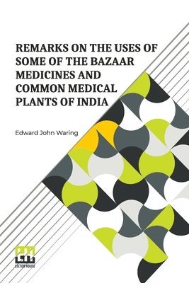 bokomslag Remarks On The Uses Of Some Of The Bazaar Medicines And Common Medical Plants Of India