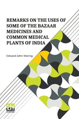 Remarks On The Uses Of Some Of The Bazaar Medicines And Common Medical Plants Of India (Edition0)