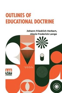 bokomslag Outlines Of Educational Doctrine: Translated By Alexis F. Lange, Annotated By Charles De Garmo