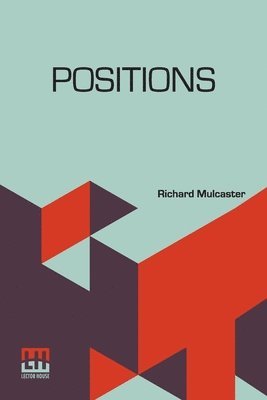 Richard Mulcaster - Positions: Wherein Those Primitive Circumstances Be Examined, Which Are Necessary For The Training Up Of Children, Either For Skill In Their Book, Or, Häftad