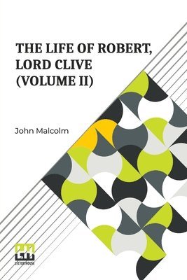 bokomslag The Life Of Robert, Lord Clive (Volume II): Collected From The Family Papers Communicated By The Earl Of Powis (In Three Volumes, Vol. II.)