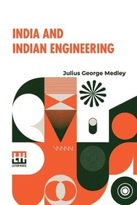 bokomslag India And Indian Engineering: Three Lectures Delivered At The Royal Engineer Institute, Chatham, In July, 1872.