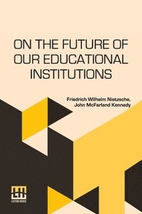 bokomslag On The Future Of Our Educational Institutions: Translated, With Introduction, By J. M. Kennedy Edited By Dr. Oscar Levy