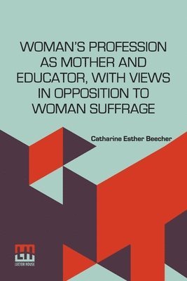 Catharine Esther Beecher - Woman s Profession As Mother And Educator, With Views In Opposition To Woman Suffrage, Häftad