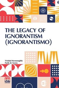 bokomslag The Legacy Of Ignorantism (Ignorantismo)