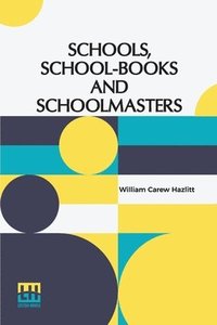 bokomslag Schools, School-Books And Schoolmasters: A Contribution To The History Of Educational Development In Great Britain