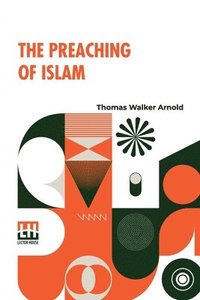 bokomslag The Preaching Of Islam: A History Of The Propagation Of The Muslim Faith