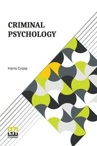 bokomslag Criminal Psychology: A Manual For Judges, Practitioners, And Students Translated From The Fourth German Edition By Horace M. Kallen With An