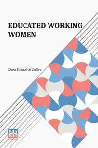 bokomslag Educated Working Women: Essays On The Economic Position Of Women Workers In The Middle Classes