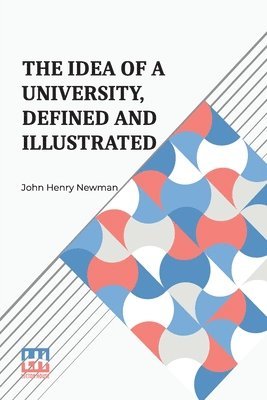 The Idea Of A University, Defined And Illustrated: I. In Nine Discourses Delivered To The Catholics Of Dublin Ii. In Occasional Lectures And Essays Ad 1