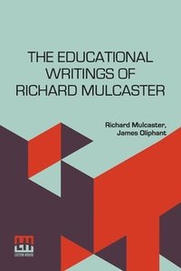 bokomslag The Educational Writings Of Richard Mulcaster: (1532 1611) Abridged And Arranged, With A Critical Estimate By James Oliphant