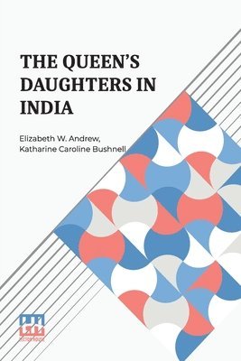 Elizabeth W Andrew, Katharine Caroline Bushnell - Queen’S Daughters In India (Edition0), Häftad