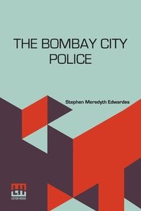 bokomslag The Bombay City Police: A Historical Sketch 1672-1916