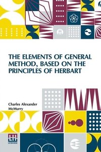 bokomslag The Elements Of General Method, Based On The Principles Of Herbart