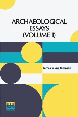 James Young Simpson, John Stuart - Archaeological Essays (Volume II): Edited By John Stuart (In Two Volumes, Vol. II.), Häftad