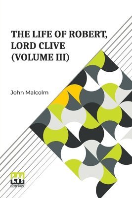 bokomslag The Life Of Robert, Lord Clive (Volume III): Collected From The Family Papers Communicated By The Earl Of Powis (In Three Volumes, Vol. III.)