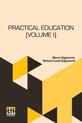 Maria Edgeworth, Richard Lovell Edgeworth - Practical Education (Volume I): In Two Volumes, Vol. I., Häftad