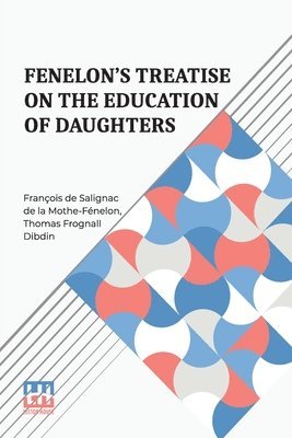 bokomslag Fenelon s Treatise On The Education Of Daughters: Translated From The French, And Adapted To English Readers, With An Original Chapter, On Religious S