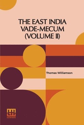 Thomas Williamson - The East India Vade-Mecum (Volume II): Or, Complete Guide To Gentlemen Intended For The Civil, Military, Or Naval Service Of The Hon. East India Compa, Häftad