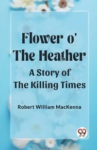 bokomslag Flower o' the HeatherA Story of the Killing Times (Edition2023)