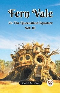 bokomslag Fern Vale Or The Queensland Squatter Vol. III (Edition2023)