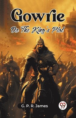 George Payne Rainsford James, G. P. R. James - GowrieOr The King's Plot (Edition2023), Häftad