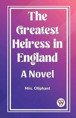 bokomslag Greatest Heiress in EnglandA Novel (Edition2023)