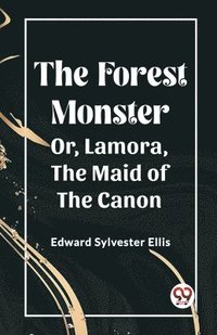 bokomslag The Forest Monster Or, Lamora, the Maid of the Canon