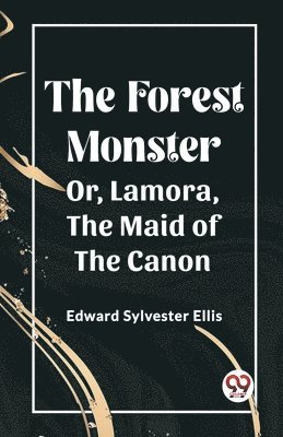 Edward Sylvester Ellis - Forest MonsterOr, Lamora, the Maid of the Canon (Edition2023), Häftad