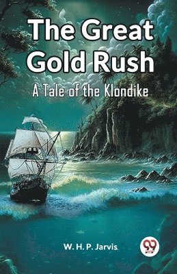 W H P Jarvis, W. H. P. Jarvis - Great Gold RushA Tale of the Klondike (Edition2023), Häftad