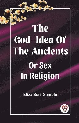 bokomslag The God-Idea Of The AncientsOr Sex In Religion (Edition2023)