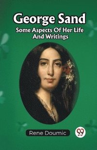 bokomslag George Sand Some Aspects Of Her Life And Writings