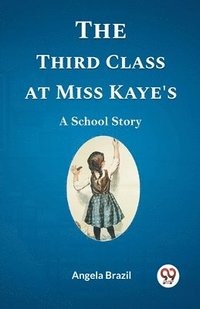 bokomslag Third Class at Miss Kaye'sA School Story (Edition2023)