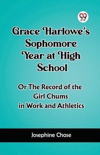 bokomslag Grace Harlowe's Sophomore Year at High SchoolOr The Record of the Girl Chums in Work and Athletics (Edition2023)