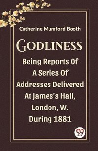 bokomslag GodlinessBeing Reports Of A Series Of Addresses Delivered At James'S Hall, London, W. During 1881 (Edition2023)