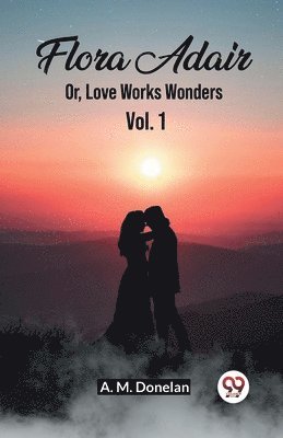 A M Donelan, A. M. Donelan - Flora AdairOr, Love Works Wonders Vol. 1 (Edition2023), Häftad