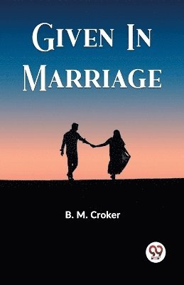B M Croker, B. M. Croker - Given In Marriage (Edition2023), Häftad