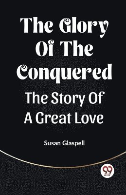 bokomslag The Glory Of The ConqueredThe Story Of A Great Love (Edition2023)