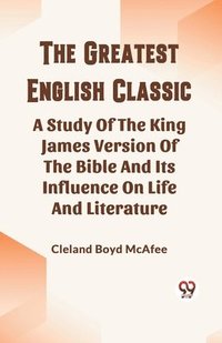bokomslag Greatest English ClassicA Study Of The King James Version Of The Bible And Its Influence On Life And Literature (Edition2023)