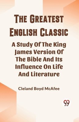Greatest English ClassicA Study Of The King James Version Of The Bible And Its Influence On Life And Literature (Edition2023) 1