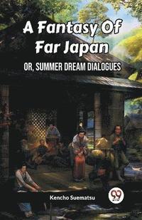bokomslag A Fantasy Of Far Japan Or, Summer Dream Dialogues