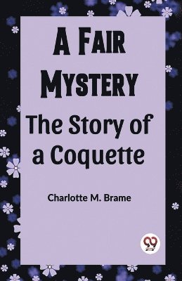 A Fair Mystery The Story of a Coquette 1