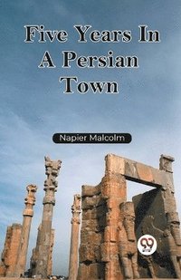 bokomslag Five Years In A Persian Town (Edition2023)